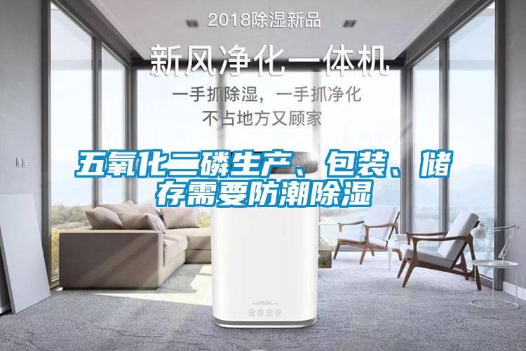 五氧化二磷生產(chǎn)、包裝、儲存需要防潮除濕