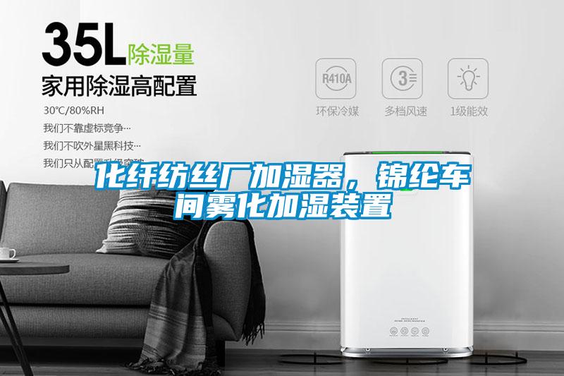 化纖紡絲廠加濕器，錦綸車間霧化加濕裝置