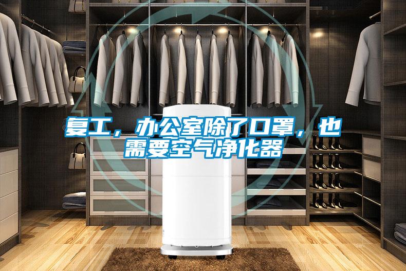 復(fù)工，辦公室除了口罩，也需要空氣凈化器