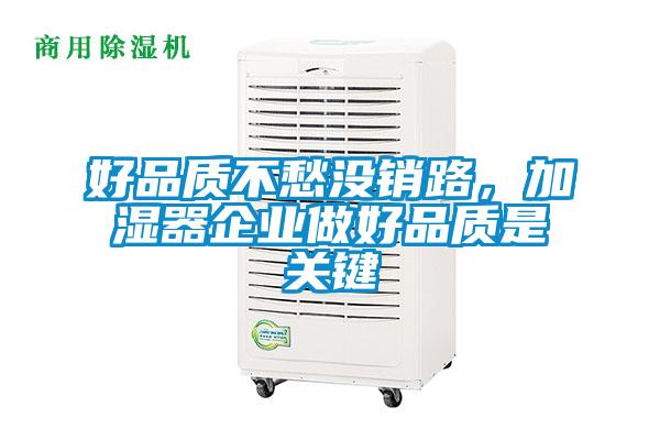 好品質(zhì)不愁沒銷路，加濕器企業(yè)做好品質(zhì)是關(guān)鍵