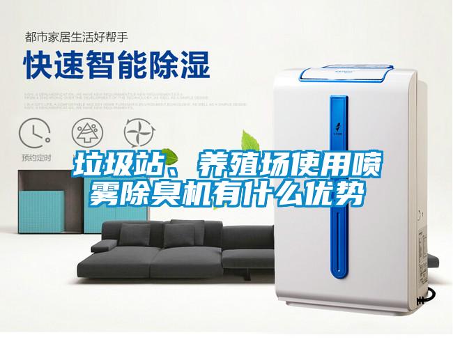 垃圾站、養(yǎng)殖場使用噴霧除臭機有什么優(yōu)勢