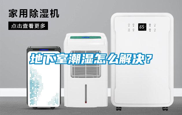 地下室潮濕怎么解決？