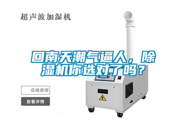 回南天潮氣逼人，除濕機(jī)你選對(duì)了嗎？