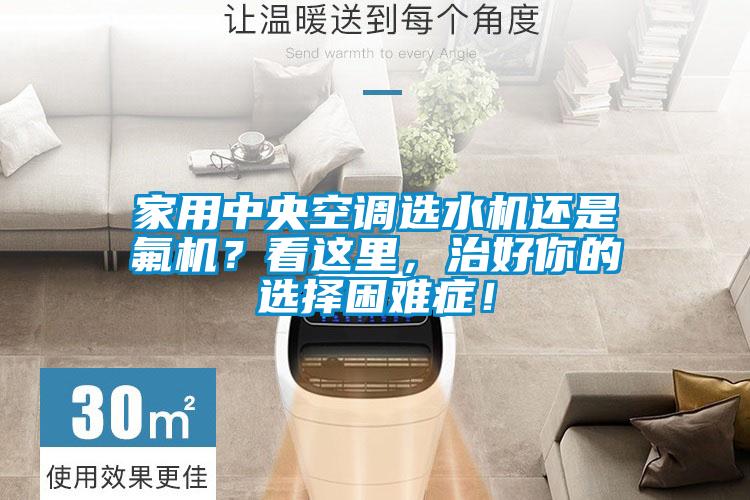 家用中央空調(diào)選水機(jī)還是氟機(jī)？看這里，治好你的選擇困難癥！