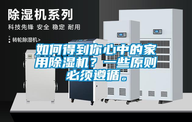 如何得到你心中的家用除濕機？一些原則必須遵循。