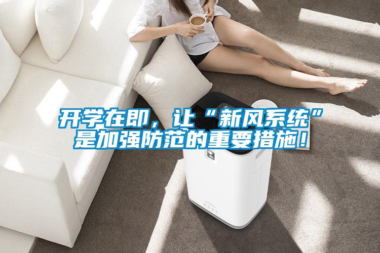開(kāi)學(xué)在即，讓“新風(fēng)系統(tǒng)”是加強(qiáng)防范的重要措施！