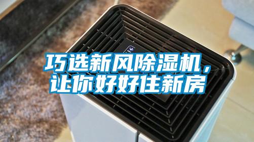 巧選新風(fēng)除濕機(jī)，讓你好好住新房