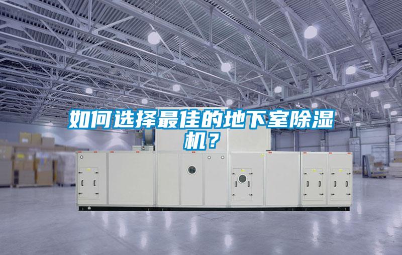 如何選擇最佳的地下室除濕機(jī)？