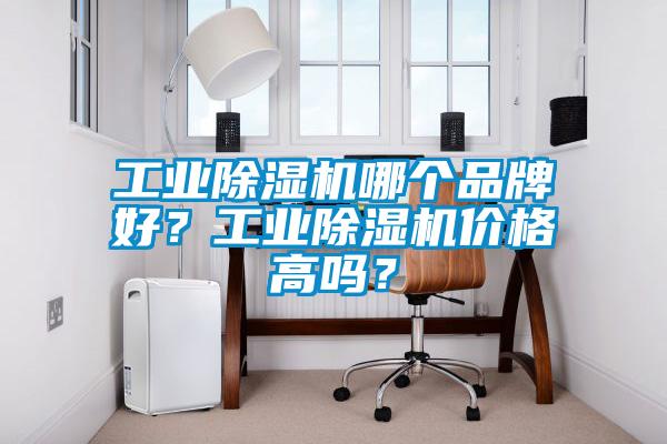 工業(yè)除濕機哪個品牌好？工業(yè)除濕機價格高嗎？