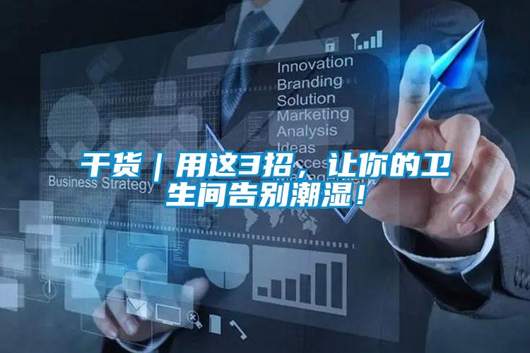 干貨｜用這3招，讓你的衛(wèi)生間告別潮濕！