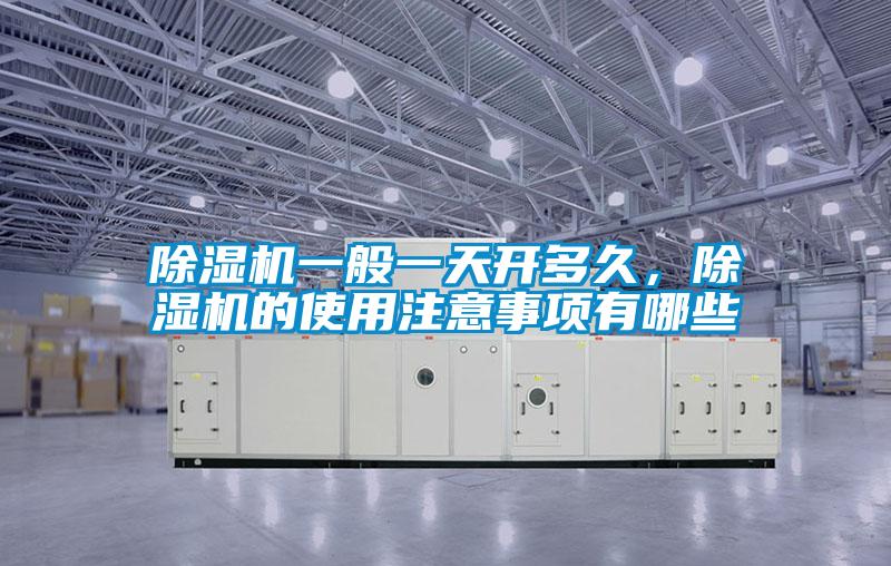 除濕機一般一天開多久，除濕機的使用注意事項有哪些