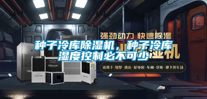 種子冷庫除濕機，種子冷庫濕度控制必不可少