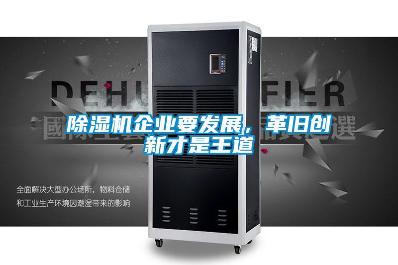 除濕機企業(yè)要發(fā)展，革舊創(chuàng)新才是王道