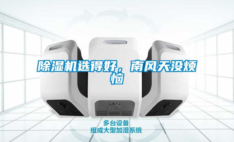 除濕機(jī)選得好，南風(fēng)天沒煩惱