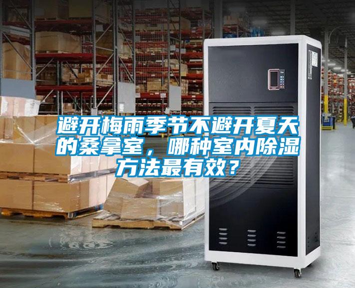 避開梅雨季節(jié)不避開夏天的桑拿室，哪種室內(nèi)除濕方法最有效？