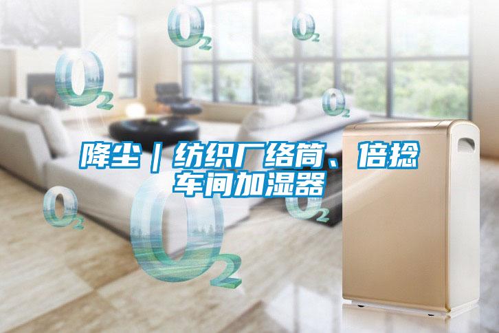 降塵｜紡織廠絡筒、倍捻車間加濕器