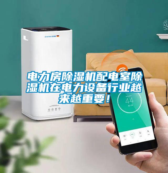 電力房除濕機配電室除濕機在電力設(shè)備行業(yè)越來越重要！