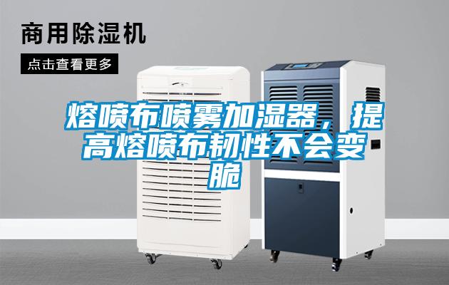 熔噴布噴霧加濕器，提高熔噴布韌性不會變脆