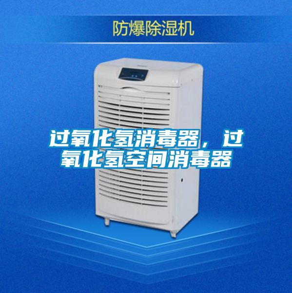 過氧化氫消毒器，過氧化氫空間消毒器