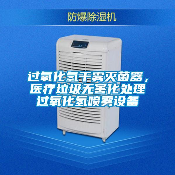 過(guò)氧化氫干霧滅菌器，醫(yī)療垃圾無(wú)害化處理過(guò)氧化氫噴霧設(shè)備