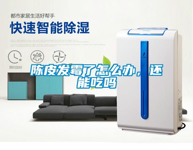 陳皮發(fā)霉了怎么辦，還能吃嗎