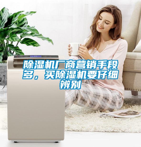 除濕機(jī)廠商營銷手段多，買除濕機(jī)要仔細(xì)辨別
