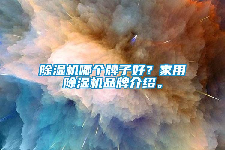 除濕機(jī)哪個(gè)牌子好？家用除濕機(jī)品牌介紹。