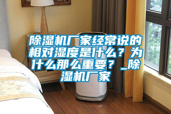 除濕機(jī)廠家經(jīng)常說的相對濕度是什么？為什么那么重要？_除濕機(jī)廠家