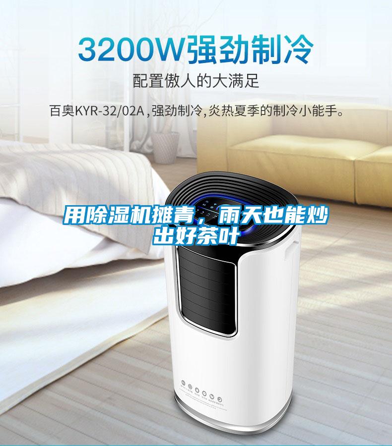 用除濕機(jī)攤青，雨天也能炒出好茶葉