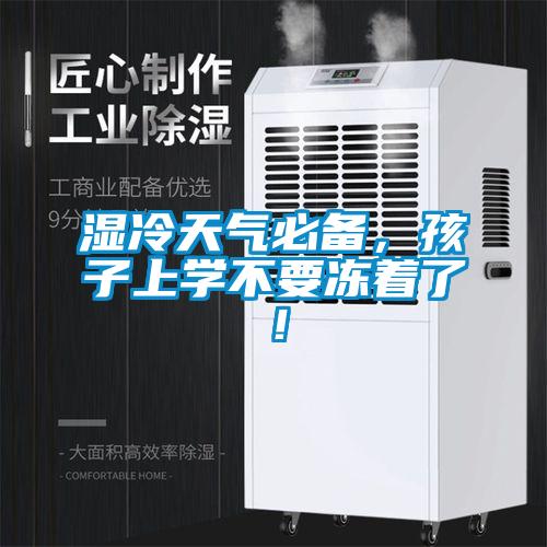 濕冷天氣必備，孩子上學不要凍著了！