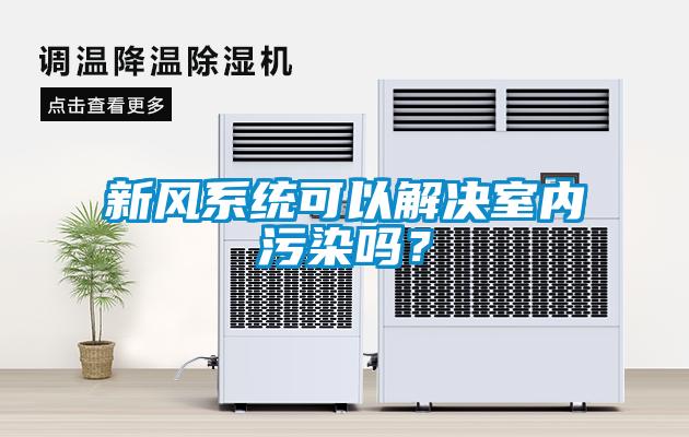 新風(fēng)系統(tǒng)可以解決室內(nèi)污染嗎？