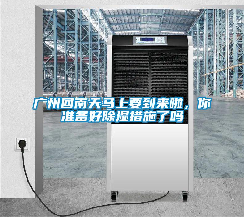 廣州回南天馬上要到來啦，你準(zhǔn)備好除濕措施了嗎