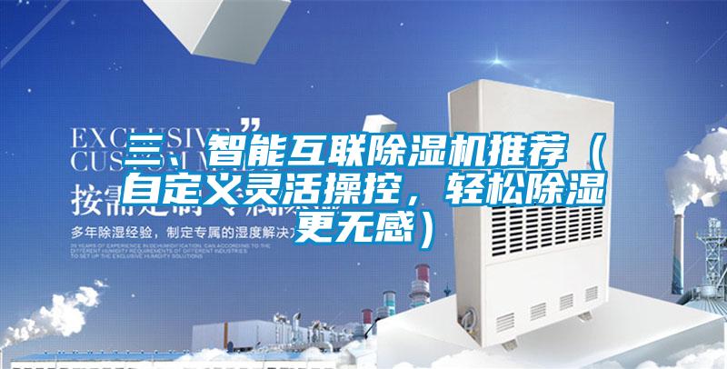 三、智能互聯(lián)除濕機(jī)推薦（自定義靈活操控，輕松除濕更無感）