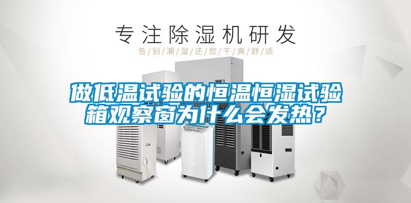 做低溫試驗(yàn)的恒溫恒濕試驗(yàn)箱觀察窗為什么會(huì)發(fā)熱？