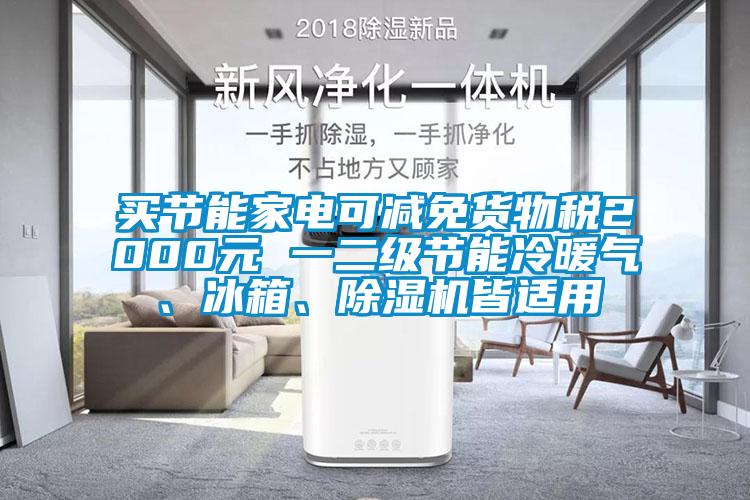 買節(jié)能家電可減免貨物稅2000元 一二級(jí)節(jié)能冷暖氣、冰箱、除濕機(jī)皆適用