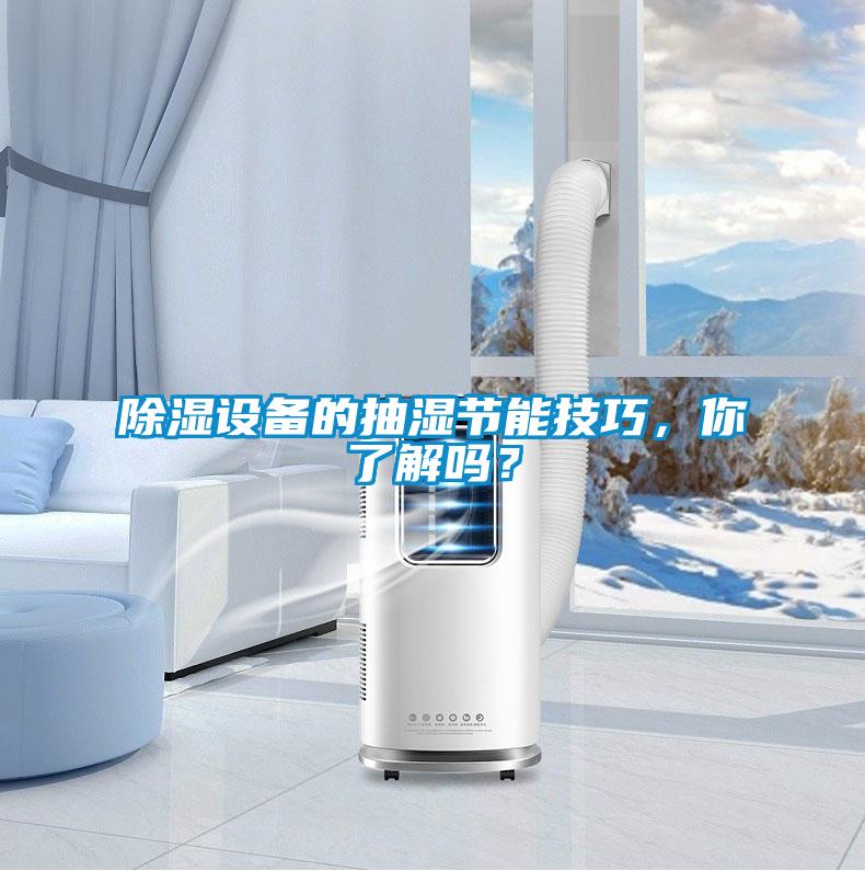除濕設備的抽濕節(jié)能技巧，你了解嗎？