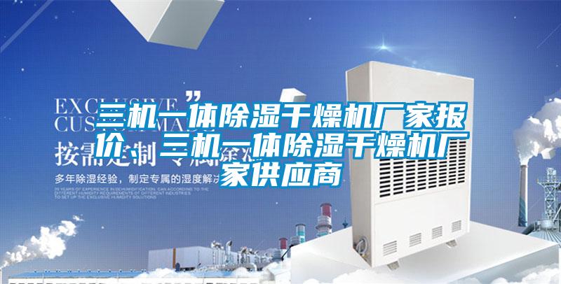 三機(jī)一體除濕干燥機(jī)廠家報價、三機(jī)一體除濕干燥機(jī)廠家供應(yīng)商
