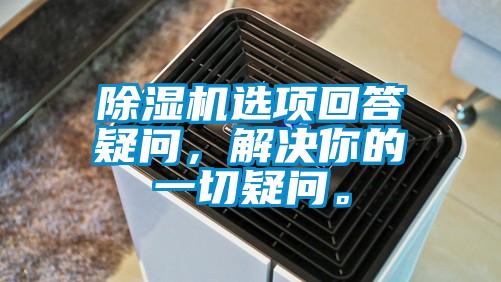 除濕機(jī)選項(xiàng)回答疑問，解決你的一切疑問。