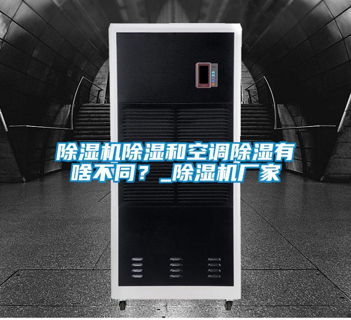 除濕機(jī)除濕和空調(diào)除濕有啥不同？_除濕機(jī)廠家