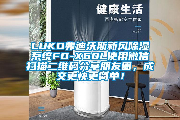LUKO弗迪沃斯新風(fēng)除濕系統(tǒng)FD-X60L使用微信掃描二維碼分享朋友圈，成交更快更簡(jiǎn)單！