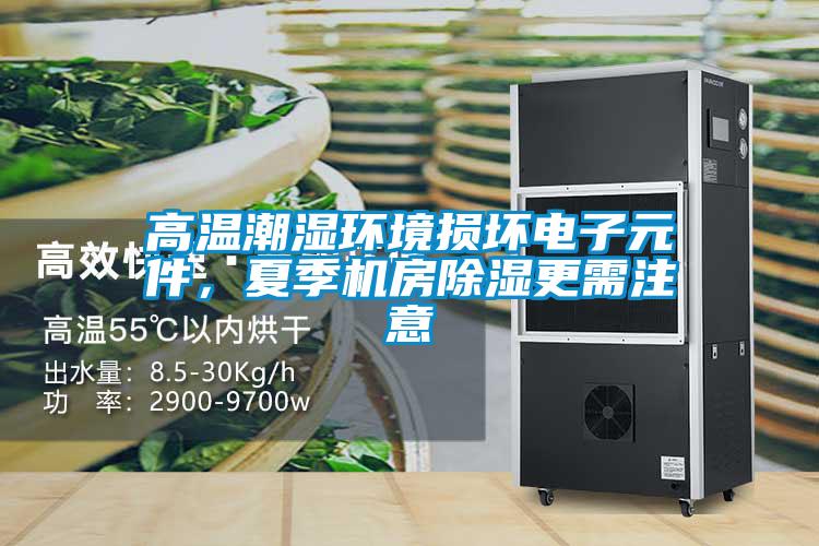 高溫潮濕環(huán)境損壞電子元件，夏季機房除濕更需注意