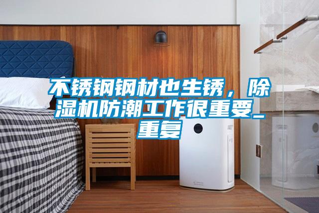 不銹鋼鋼材也生銹，除濕機(jī)防潮工作很重要_重復(fù)
