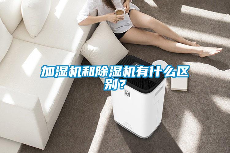 加濕機(jī)和除濕機(jī)有什么區(qū)別？