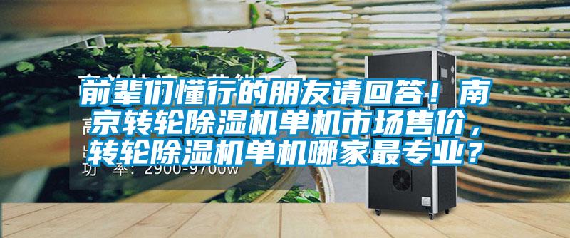 前輩們懂行的朋友請回答！南京轉(zhuǎn)輪除濕機單機市場售價，轉(zhuǎn)輪除濕機單機哪家最專業(yè)？