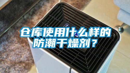 倉庫使用什么樣的防潮干燥劑？