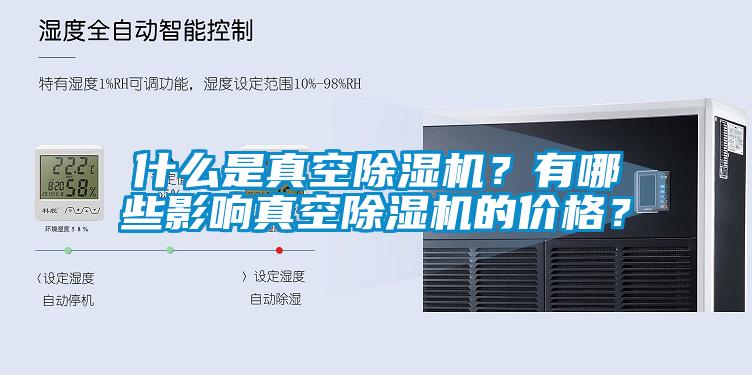 什么是真空除濕機(jī)？有哪些影響真空除濕機(jī)的價(jià)格？