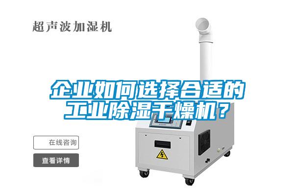 企業(yè)如何選擇合適的工業(yè)除濕干燥機(jī)？