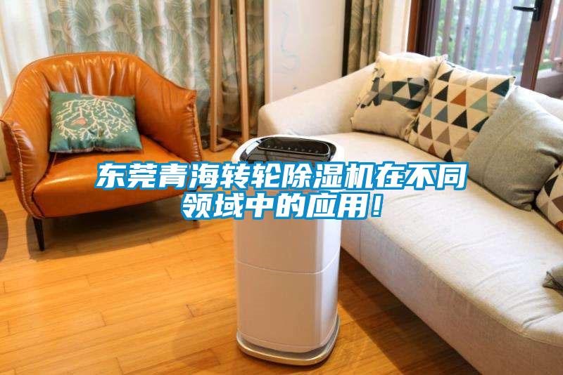 東莞青海轉(zhuǎn)輪除濕機在不同領(lǐng)域中的應(yīng)用！