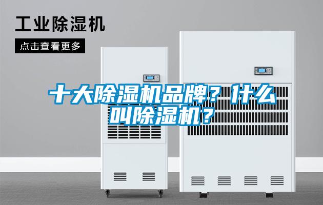 十大除濕機(jī)品牌？什么叫除濕機(jī)？