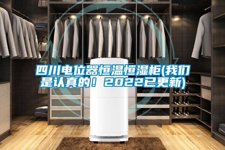 四川電位器恒溫恒濕柜(我們是認(rèn)真的！2022已更新)